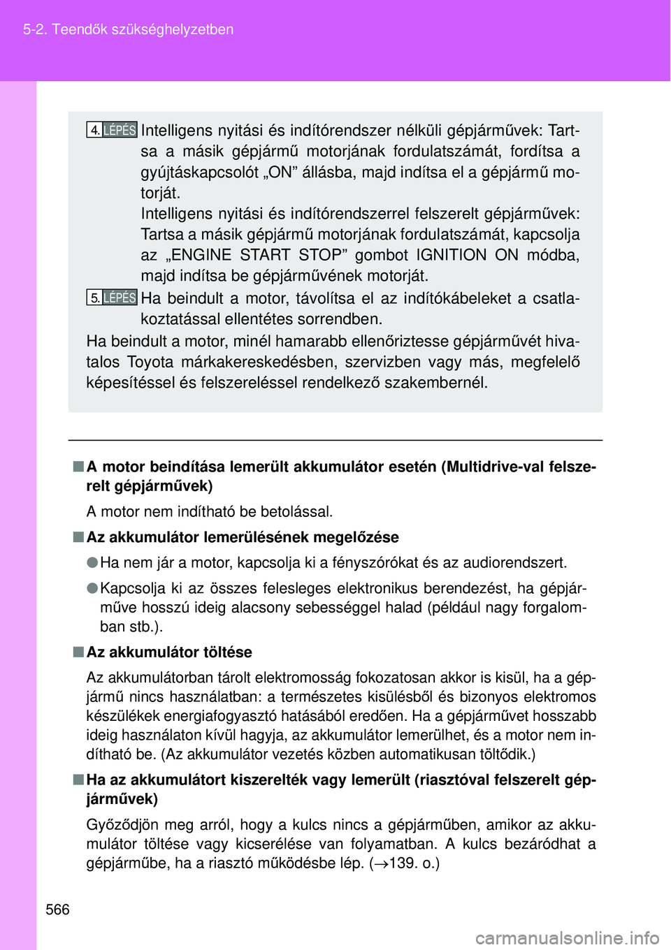 TOYOTA VERSO 2015 Kezelési útmutató (in Hungarian) 566
5-2. Teend
ők szükséghelyzetben
A motor beindítása lemerült akkumulá tor esetén (Multidrive-val felsze-
relt gépjárművek)
A motor nem indítható be betolással.
Az akkumulátor TOYOTA VERSO 2015 Kezelési útmutató (in Hungarian) 566
5-2. Teend
ők szükséghelyzetben
A motor beindítása lemerült akkumulá tor esetén (Multidrive-val felsze-
relt gépjárművek)
A motor nem indítható be betolással.
Az akkumulátor