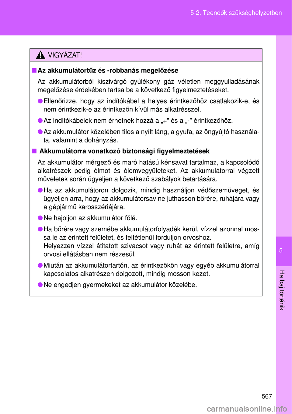 TOYOTA VERSO 2015 Kezelési útmutató (in Hungarian) 5
567
5-2. Teend
ők szükséghelyzetben
Ha baj történik
VIGYÁZAT!
Az akkumulátortű z és -robbanás megelőzése
Az akkumulátorból kiszivárgó gyúlékony gáz vélet\
len meggyulladásá TOYOTA VERSO 2015 Kezelési útmutató (in Hungarian) 5
567
5-2. Teend
ők szükséghelyzetben
Ha baj történik
VIGYÁZAT!
Az akkumulátortű z és -robbanás megelőzése
Az akkumulátorból kiszivárgó gyúlékony gáz vélet\
len meggyulladásá