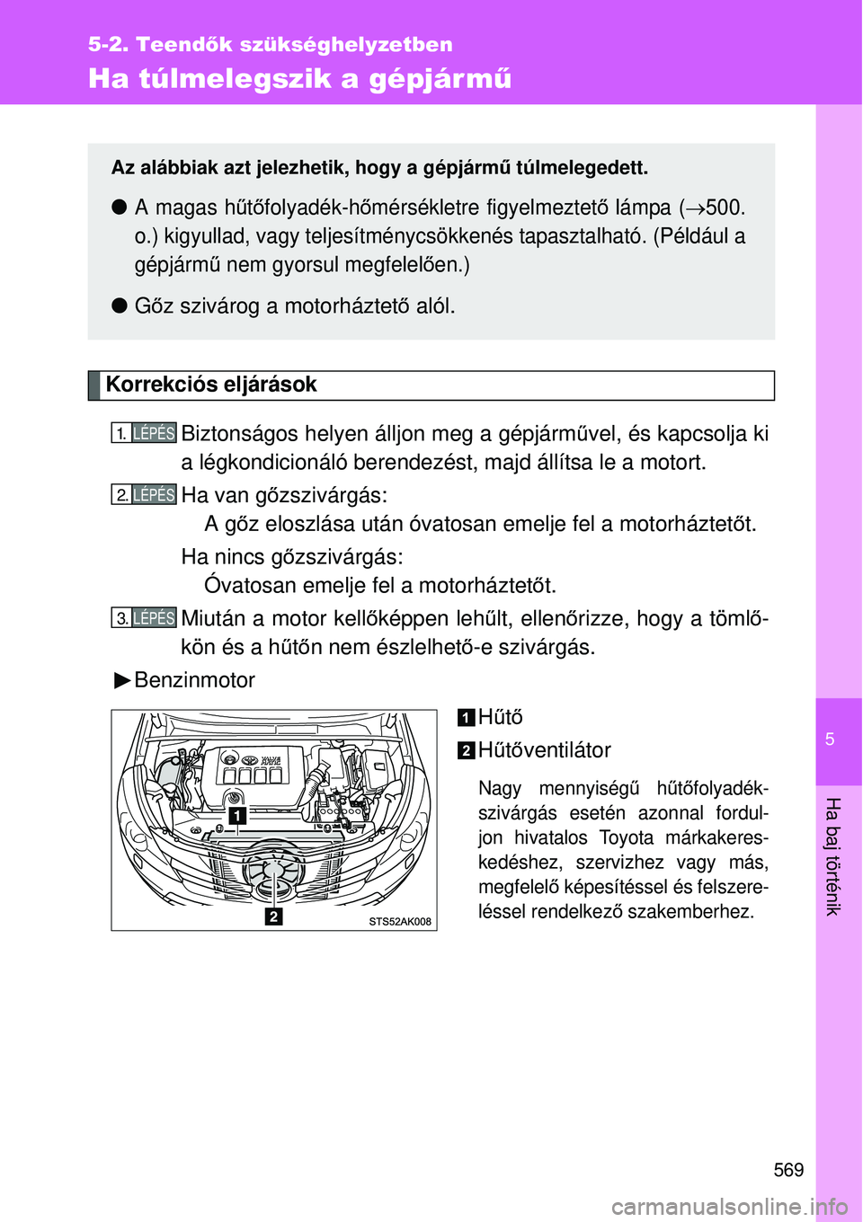 TOYOTA VERSO 2015 Kezelési útmutató (in Hungarian) 5
569
5-2. Teendők szükséghelyzetben
Ha baj történik
Ha túlmelegszik a gépjármű
Korrekciós eljárások
Biztonságos helyen álljon meg a gépjármű vel, és kapcsolja ki
a légkondicionál TOYOTA VERSO 2015 Kezelési útmutató (in Hungarian) 5
569
5-2. Teendők szükséghelyzetben
Ha baj történik
Ha túlmelegszik a gépjármű
Korrekciós eljárások
Biztonságos helyen álljon meg a gépjármű vel, és kapcsolja ki
a légkondicionál