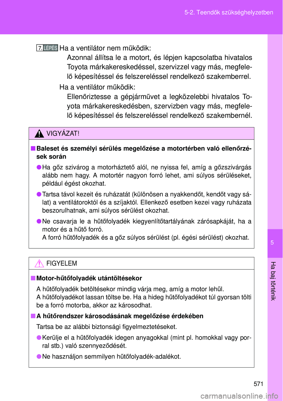 TOYOTA VERSO 2015 Kezelési útmutató (in Hungarian) 5
571
5-2. Teend
ők szükséghelyzetben
Ha baj történik
Ha a ventilátor nem m űködik:
Azonnal állítsa le a motort, és lépjen kapcsolatba hivatalos
Toyota márkakereskedéssel, szervizzel va TOYOTA VERSO 2015 Kezelési útmutató (in Hungarian) 5
571
5-2. Teend
ők szükséghelyzetben
Ha baj történik
Ha a ventilátor nem m űködik:
Azonnal állítsa le a motort, és lépjen kapcsolatba hivatalos
Toyota márkakereskedéssel, szervizzel va