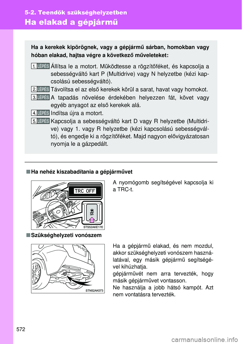 TOYOTA VERSO 2015 Kezelési útmutató (in Hungarian) 572
5-2. Teendők szükséghelyzetben
Ha elakad a gépjár mű
Ha nehéz kiszabadítania a gépjármű vet
Szükséghelyzeti vonószem
Ha a kerekek kipörögnek, vagy a gépjárm ű sárban, ho TOYOTA VERSO 2015 Kezelési útmutató (in Hungarian) 572
5-2. Teendők szükséghelyzetben
Ha elakad a gépjár mű
Ha nehéz kiszabadítania a gépjármű vet
Szükséghelyzeti vonószem
Ha a kerekek kipörögnek, vagy a gépjárm ű sárban, ho