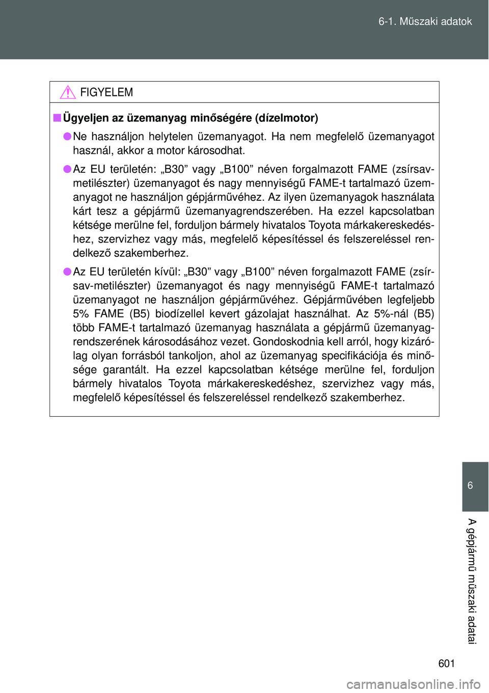 TOYOTA VERSO 2015 Kezelési útmutató (in Hungarian) 601
6-1. M
űszaki adatok
6
A gépjárm ű m űszaki adatai
FIGYELEM
Ügyeljen az üzemanyag min őségére (dízelmotor)
Ne használjon helytelen üzemanyagot. Ha nem megfelelő üzemanyagot TOYOTA VERSO 2015 Kezelési útmutató (in Hungarian) 601
6-1. M
űszaki adatok
6
A gépjárm ű m űszaki adatai
FIGYELEM
Ügyeljen az üzemanyag min őségére (dízelmotor)
Ne használjon helytelen üzemanyagot. Ha nem megfelelő üzemanyagot