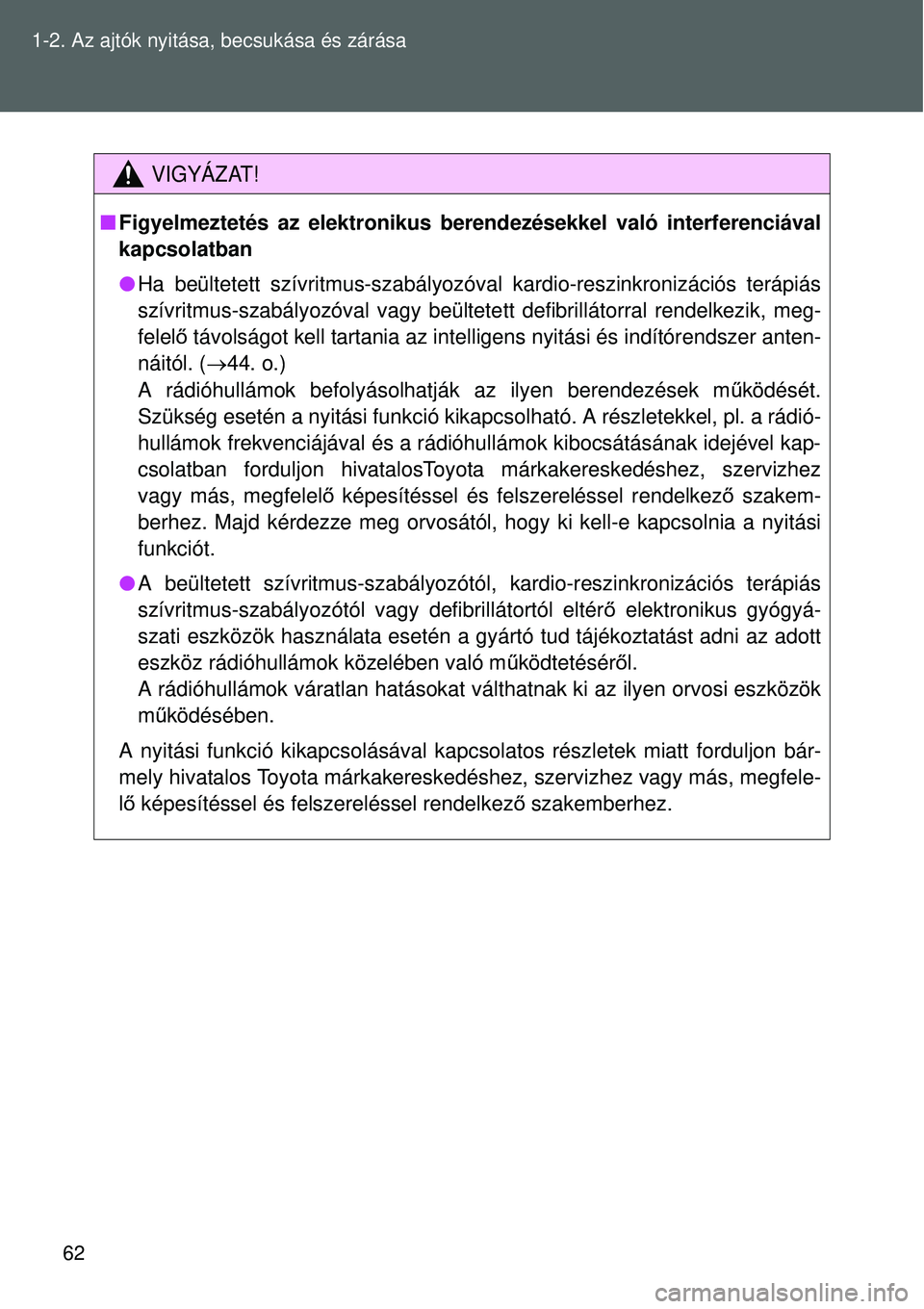 TOYOTA VERSO 2015  Kezelési útmutató (in Hungarian) 62
1-2. Az ajtók nyitása, becsukása és zárása
VIGYÁZAT!

Figyelmeztetés az elektronikus berendezésekkel való interferenc\
iával
kapcsolatban
Ha beültetett szívritmus-szabályozóva 