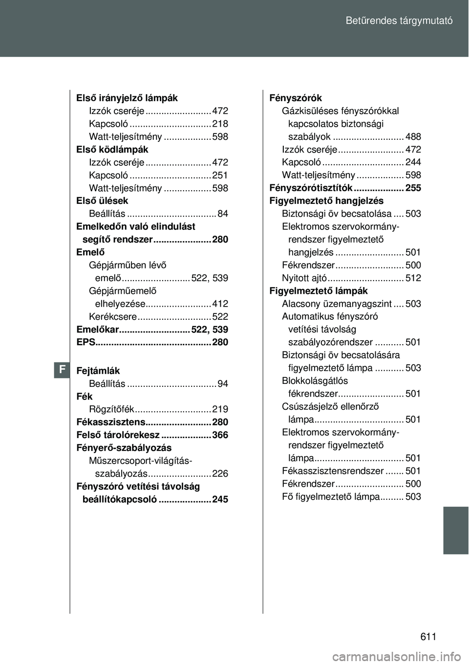 TOYOTA VERSO 2015 Kezelési útmutató (in Hungarian) 611
Bet
űrendes tárgymutató
Els ő irányjelző lámpák
Izzók cseréje ......................... 472
Kapcsoló ........... .................... 218
Watt-teljesítmény .................. 598
Els TOYOTA VERSO 2015 Kezelési útmutató (in Hungarian) 611
Bet
űrendes tárgymutató
Els ő irányjelző lámpák
Izzók cseréje ......................... 472
Kapcsoló ........... .................... 218
Watt-teljesítmény .................. 598
Els
