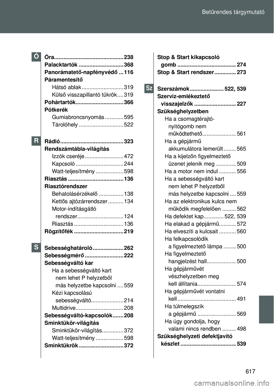 TOYOTA VERSO 2015 Kezelési útmutató (in Hungarian) 617
Bet
űrendes tárgymutató
Óra............................................. 238
Palacktartók ..... ........................ 368
Panorámatet ő-napfényvéd ő... 116
Páramentesít ő
Hátsó a TOYOTA VERSO 2015 Kezelési útmutató (in Hungarian) 617
Bet
űrendes tárgymutató
Óra............................................. 238
Palacktartók ..... ........................ 368
Panorámatet ő-napfényvéd ő... 116
Páramentesít ő
Hátsó a