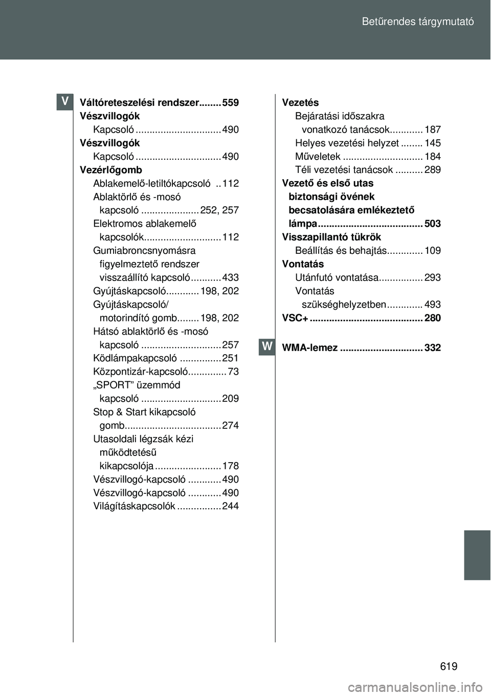 TOYOTA VERSO 2015 Kezelési útmutató (in Hungarian) 619
Bet
űrendes tárgymutató
Váltóreteszelési rendszer........ 559
Vészvillogók
Kapcsoló ........... .................... 490
Vészvillogók Kapcsoló ........... .................... 490
Vez TOYOTA VERSO 2015 Kezelési útmutató (in Hungarian) 619
Bet
űrendes tárgymutató
Váltóreteszelési rendszer........ 559
Vészvillogók
Kapcsoló ........... .................... 490
Vészvillogók Kapcsoló ........... .................... 490
Vez