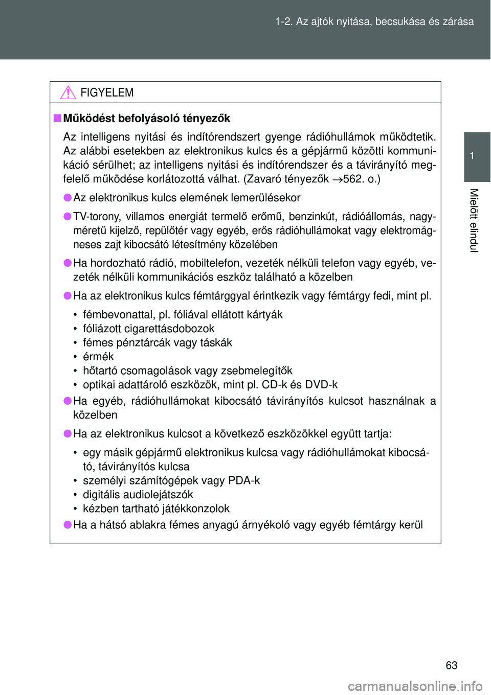 TOYOTA VERSO 2015  Kezelési útmutató (in Hungarian) 63
1-2. Az ajtók nyitása, becsukása és zárása
1
Miel
őtt elindul
FIGYELEM
 Működést befolyásoló tényez ők
Az intelligens nyitási és indítórendszert gyenge rádió\
hullámok m űk