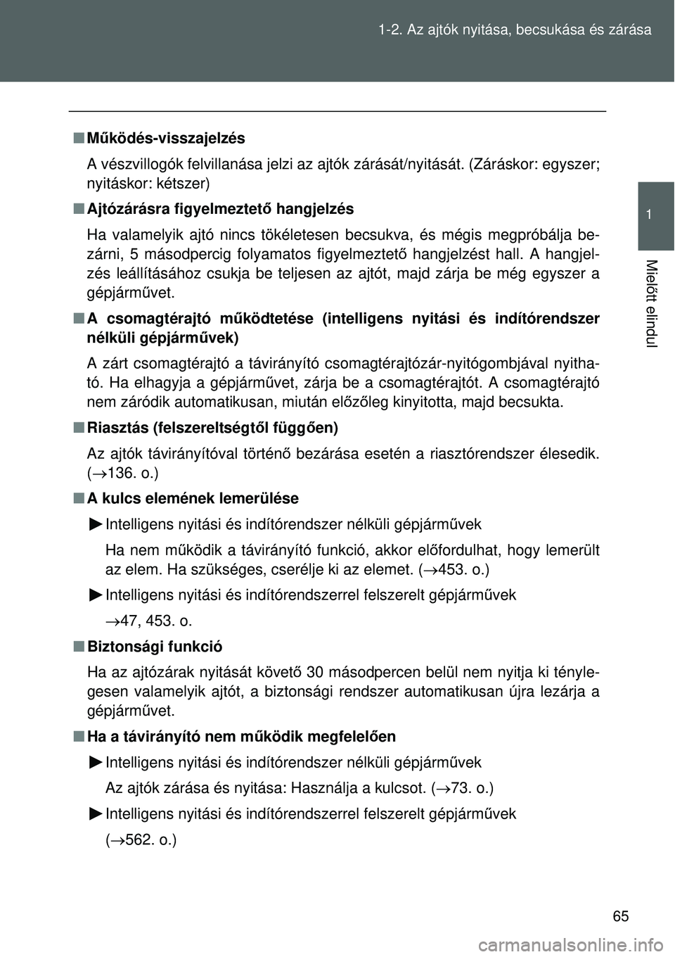 TOYOTA VERSO 2015  Kezelési útmutató (in Hungarian) 65
1-2. Az ajtók nyitása, becsukása és zárása
1
Miel
őtt elindul
 Működés-visszajelzés
A vészvillogók felvillanása jelzi az ajtók  zárását/nyitását. (Záráskor: egyszer;
nyitá