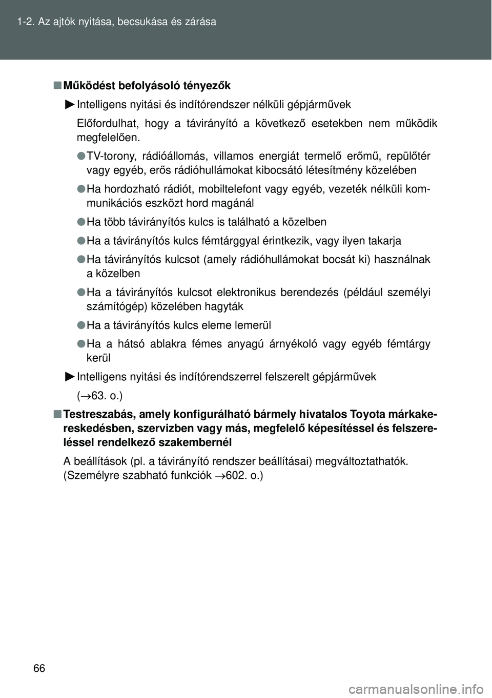 TOYOTA VERSO 2015  Kezelési útmutató (in Hungarian) 66
1-2. Az ajtók nyitása, becsukása és zárása

Működést befolyásoló tényez ők
Intelligens nyitási és indítórendszer nélküli gépjá\
rm űvek
El őfordulhat, hogy a távirányít