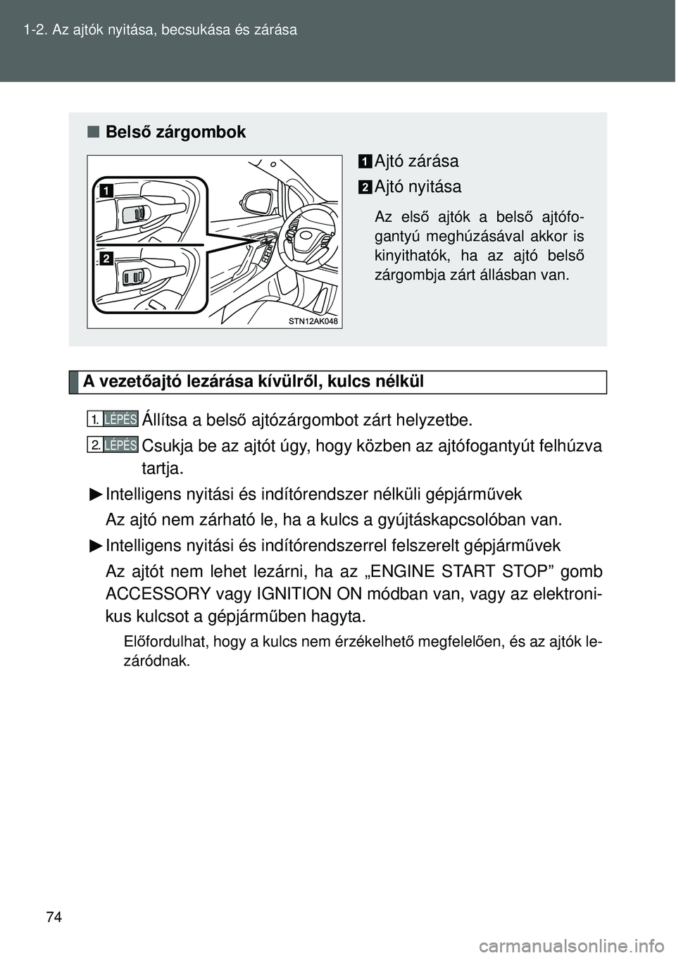 TOYOTA VERSO 2015  Kezelési útmutató (in Hungarian) 74
1-2. Az ajtók nyitása, becsukása és zárása
A vezet
őajtó lezárása kívülr ől, kulcs nélkül
Állítsa a bels ő ajtózárgombot zárt helyzetbe.
Csukja be az ajtót úgy, hogy közben 