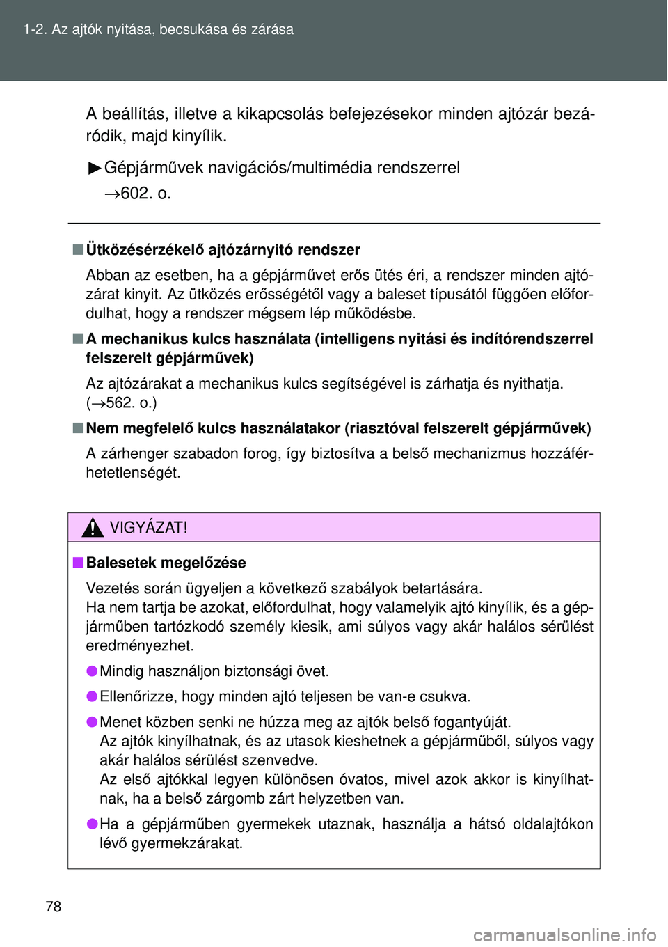 TOYOTA VERSO 2015  Kezelési útmutató (in Hungarian) 78
1-2. Az ajtók nyitása, becsukása és zárása
A beállítás, illetve a kikapcsolás befejezésekor minden ajtózár bezá-
ródik, majd kinyílik.
Gépjárm űvek navigációs/multimédia rends