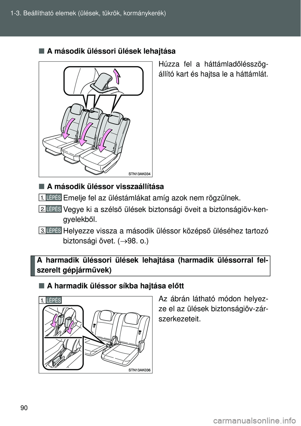 TOYOTA VERSO 2015 Kezelési útmutató (in Hungarian) 90
1-3. Beállítható elemek (ü
lések, tükrök, kormánykerék)
A második üléssori ülések lehajtása
Húzza fel a háttámlad őlésszög-
állító kart és hajtsa le a háttámlát.
TOYOTA VERSO 2015 Kezelési útmutató (in Hungarian) 90
1-3. Beállítható elemek (ü
lések, tükrök, kormánykerék)
A második üléssori ülések lehajtása
Húzza fel a háttámlad őlésszög-
állító kart és hajtsa le a háttámlát.
