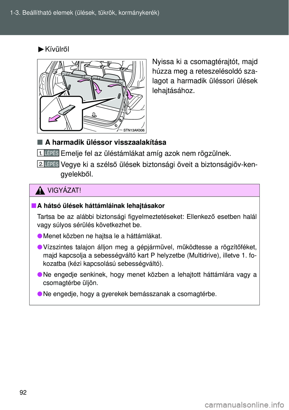 TOYOTA VERSO 2015 Kezelési útmutató (in Hungarian) 92
1-3. Beállítható elemek (ü
lések, tükrök, kormánykerék)
Kívülről
Nyissa ki a csomagtérajtót, majd
húzza meg a reteszelésoldó sza-
lagot a harmadik üléssori ülések
lehajtásáho TOYOTA VERSO 2015 Kezelési útmutató (in Hungarian) 92
1-3. Beállítható elemek (ü
lések, tükrök, kormánykerék)
Kívülről
Nyissa ki a csomagtérajtót, majd
húzza meg a reteszelésoldó sza-
lagot a harmadik üléssori ülések
lehajtásáho