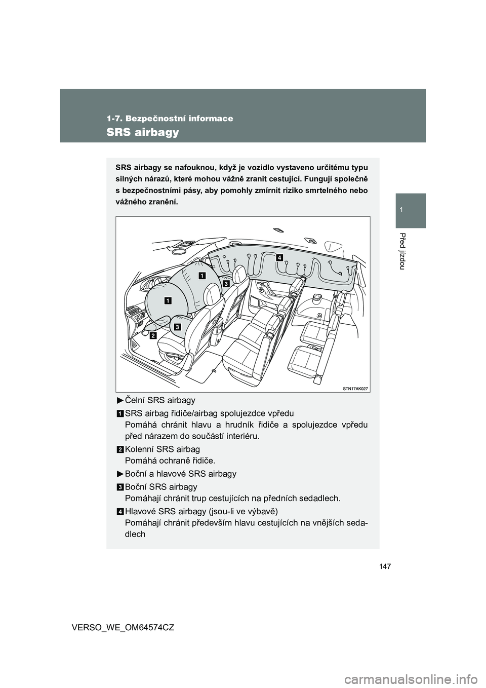 TOYOTA VERSO 2015 Návod na použití (in Czech) 147
1
1-7. Bezpečnostní informace
Před jízdou
VERSO_WE_OM64574CZ
SRS airbagy
SRS airbagy se nafouknou, když je vozidlo vystaveno určitému typu
silných nárazů, které mohou vážně zranit ce TOYOTA VERSO 2015 Návod na použití (in Czech) 147
1
1-7. Bezpečnostní informace
Před jízdou
VERSO_WE_OM64574CZ
SRS airbagy
SRS airbagy se nafouknou, když je vozidlo vystaveno určitému typu
silných nárazů, které mohou vážně zranit ce