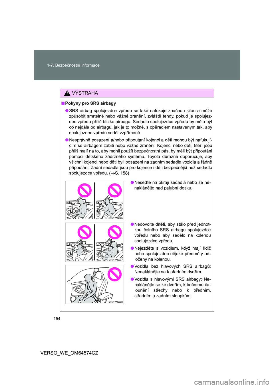 TOYOTA VERSO 2015 Návod na použití (in Czech) 154 1-7. Bezpečnostní informace
VERSO_WE_OM64574CZ
VÝSTRAHA
■Pokyny pro SRS airbagy
●SRS airbag spolujezdce vpředu se také nafukuje značnou silou a může
způsobit smrtelné nebo vážné z TOYOTA VERSO 2015 Návod na použití (in Czech) 154 1-7. Bezpečnostní informace
VERSO_WE_OM64574CZ
VÝSTRAHA
■Pokyny pro SRS airbagy
●SRS airbag spolujezdce vpředu se také nafukuje značnou silou a může
způsobit smrtelné nebo vážné z