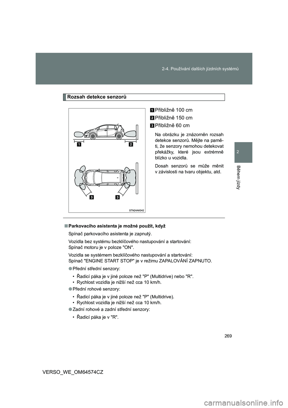 TOYOTA VERSO 2015 Návod na použití (in Czech) 269 2-4. Používání dalších jízdních systémů
2
Během jízdy
VERSO_WE_OM64574CZ
Rozsah detekce senzorů
Přibližně 100 cm
Přibližně 150 cm
Přibližně 60 cm
Na obrázku je znázorněn r TOYOTA VERSO 2015 Návod na použití (in Czech) 269 2-4. Používání dalších jízdních systémů
2
Během jízdy
VERSO_WE_OM64574CZ
Rozsah detekce senzorů
Přibližně 100 cm
Přibližně 150 cm
Přibližně 60 cm
Na obrázku je znázorněn r