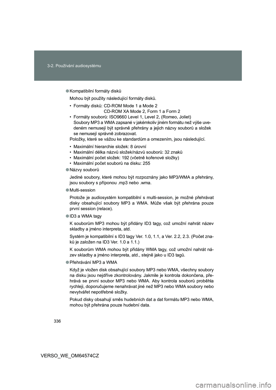 TOYOTA VERSO 2015  Návod na použití (in Czech) 336 3-2. Používání audiosystému
VERSO_WE_OM64574CZ
●Kompatibilní formáty disků
Mohou být použity následující formáty disků.
• Formáty disků: CD-ROM Mode 1 a Mode 2
CD-ROM XA Mode 
