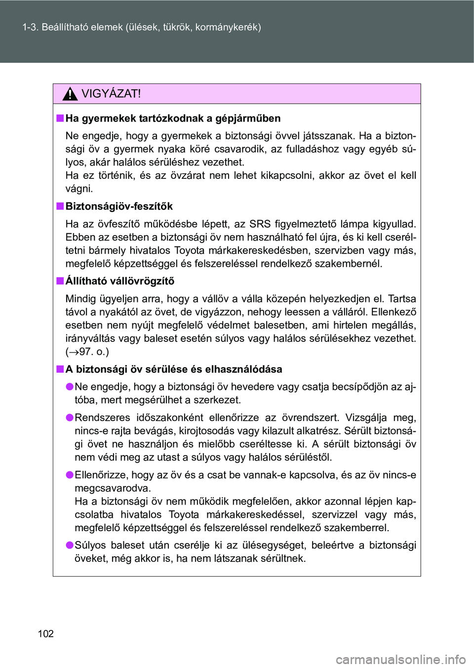 TOYOTA VERSO 2016  Kezelési útmutató (in Hungarian) 102 1-3. Beállítható elemek (ülések, tükrök, kormánykerék)
VIGYÁZAT!
Ha gyermekek tartózkodnak a gépjárműben
Ne engedje, hogy a gyermekek a biztonsági övvel játsszanak. Ha a bizton