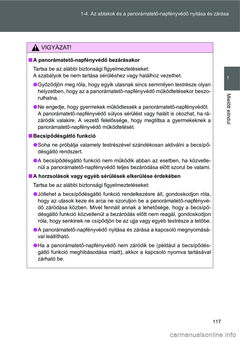 TOYOTA VERSO 2016  Kezelési útmutató (in Hungarian) 117 1-4. Az ablakok és a panorámatető-napfényvédő nyitása és zárása
1
Mielőtt elindul
VIGYÁZAT!
A panorámatető-napfényvédő bezárásakor
Tartsa be az alábbi biztonsági figyelmezt
