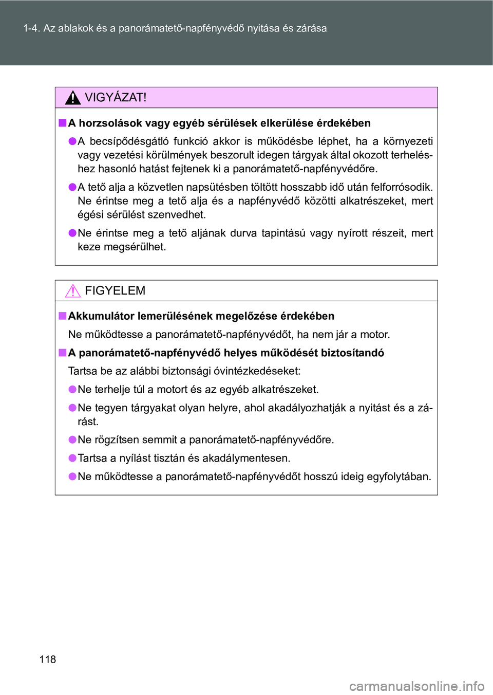 TOYOTA VERSO 2016  Kezelési útmutató (in Hungarian) 118 1-4. Az ablakok és a panorámatető-napfényvédő nyitása és zárása
VIGYÁZAT!
A horzsolások vagy egyéb sérülések elkerülése érdekében
A becsípődésgátló funkció akkor is
