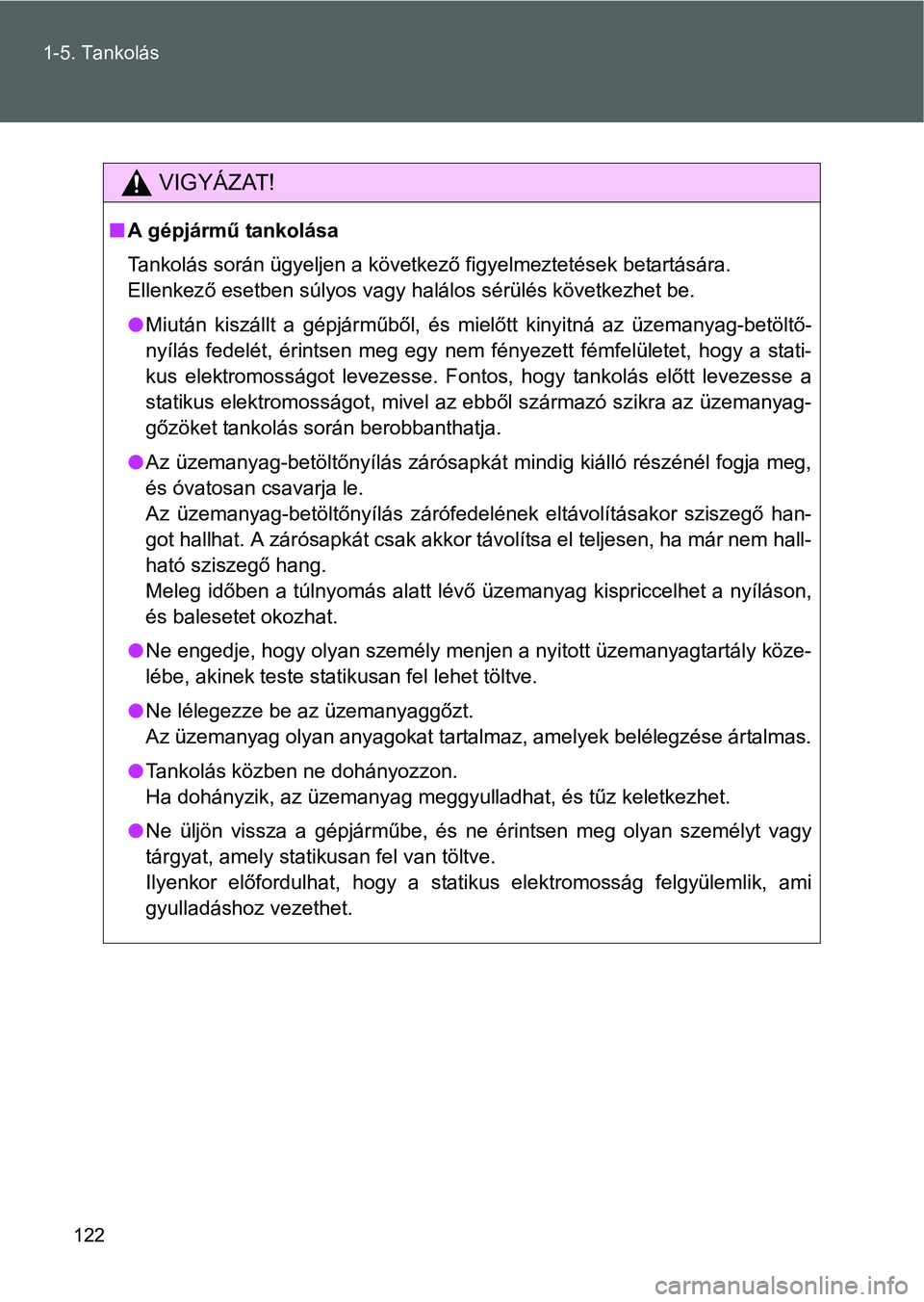 TOYOTA VERSO 2016 Kezelési útmutató (in Hungarian) 122 1-5. Tankolás
VIGYÁZAT!
A gépjármű tankolása
Tankolás során ügyeljen a következő figyelmeztetések betartására.
Ellenkező esetben súlyos vagy halálos sérülés következhet be TOYOTA VERSO 2016 Kezelési útmutató (in Hungarian) 122 1-5. Tankolás
VIGYÁZAT!
A gépjármű tankolása
Tankolás során ügyeljen a következő figyelmeztetések betartására.
Ellenkező esetben súlyos vagy halálos sérülés következhet be