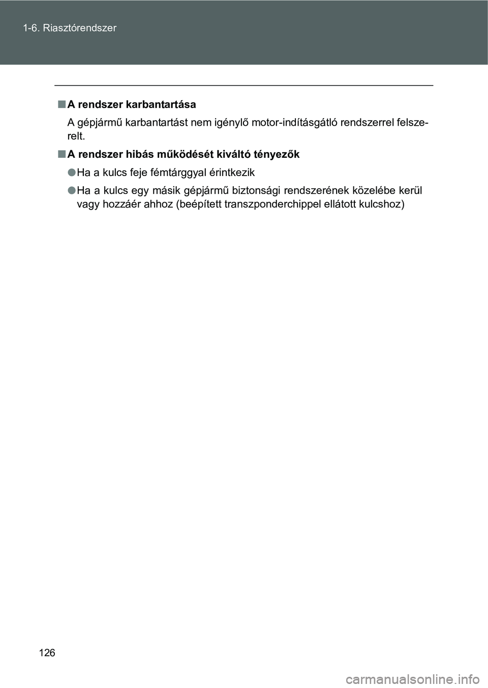 TOYOTA VERSO 2016  Kezelési útmutató (in Hungarian) 126 1-6. Riasztórendszer
A rendszer karbantartása
A gépjármű karbantartást nem igénylő motor-indításgátló rendszerrel felsze-
relt.
A rendszer hibás működését kiváltó tényez