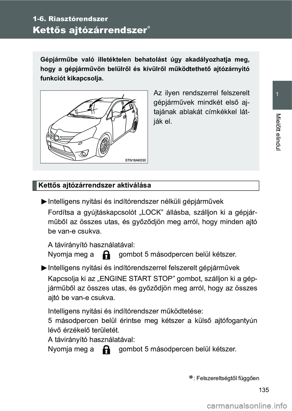 TOYOTA VERSO 2016  Kezelési útmutató (in Hungarian) 135
1
1-6. Riasztórendszer
Mielőtt elindul
Kettős ajtózárrendszer
Kettős ajtózárrendszer aktiválása
Intelligens nyitási és indítórendszer nélküli gépjárművek
Fordítsa a gyújtá