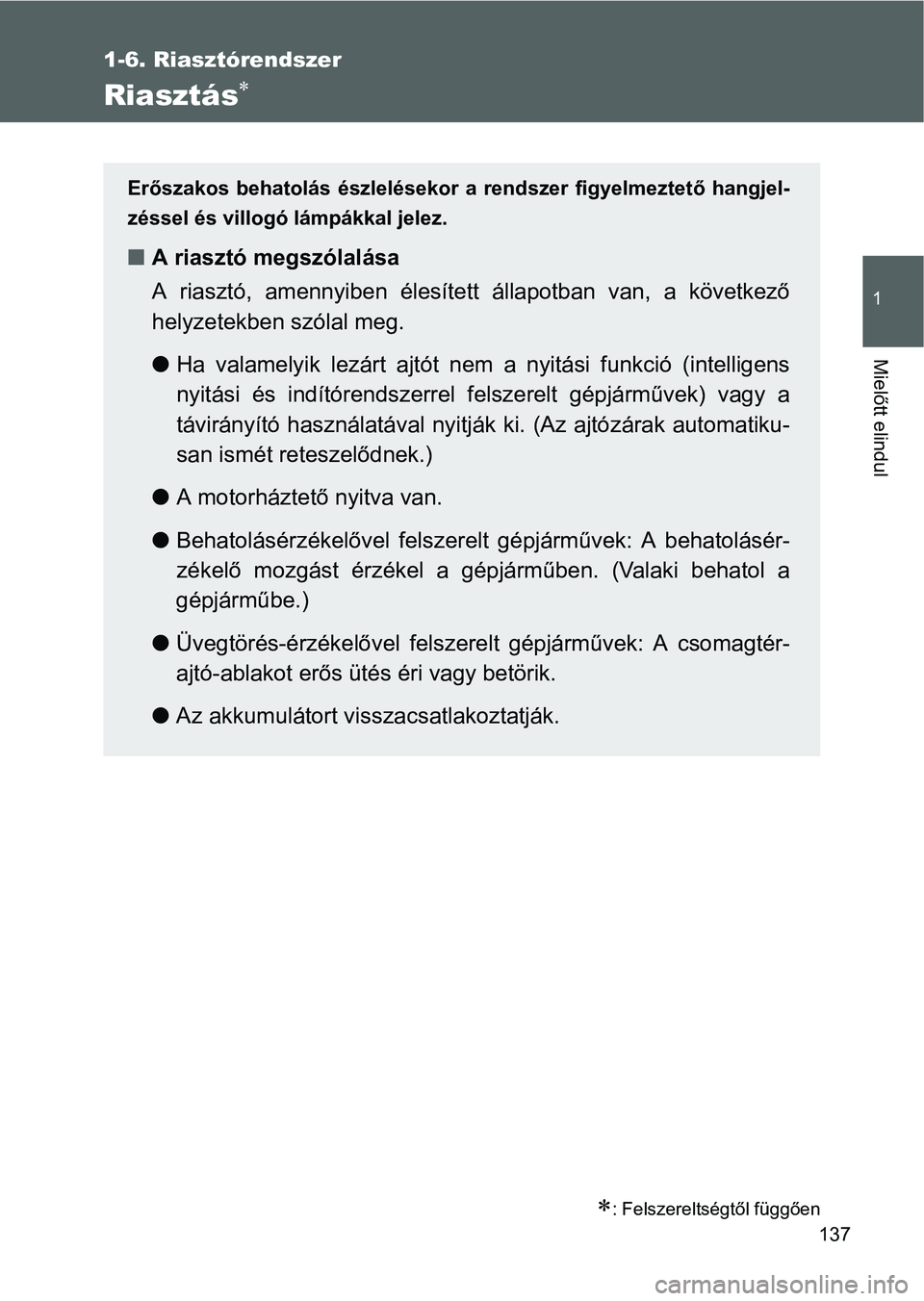 TOYOTA VERSO 2016  Kezelési útmutató (in Hungarian) 137
1
1-6. Riasztórendszer
Mielőtt elindul
Riasztás
: Felszereltségtől függően
Erőszakos behatolás észlelésekor a rendszer figyelmeztető hangjel-
zéssel és villogó lámpákkal jel