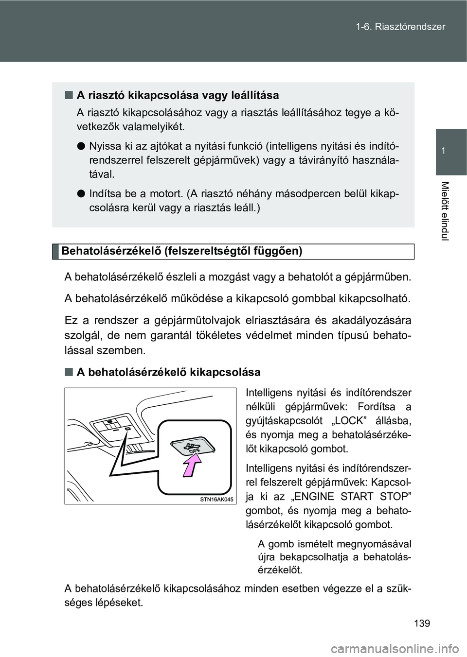 TOYOTA VERSO 2016  Kezelési útmutató (in Hungarian) 139 1-6. Riasztórendszer
1
Mielőtt elindul
Behatolásérzékelő (felszereltségtől függően)
A behatolásérzékelő észleli a mozgást vagy a behatolót a gépjárműben.
A behatolásérzékel