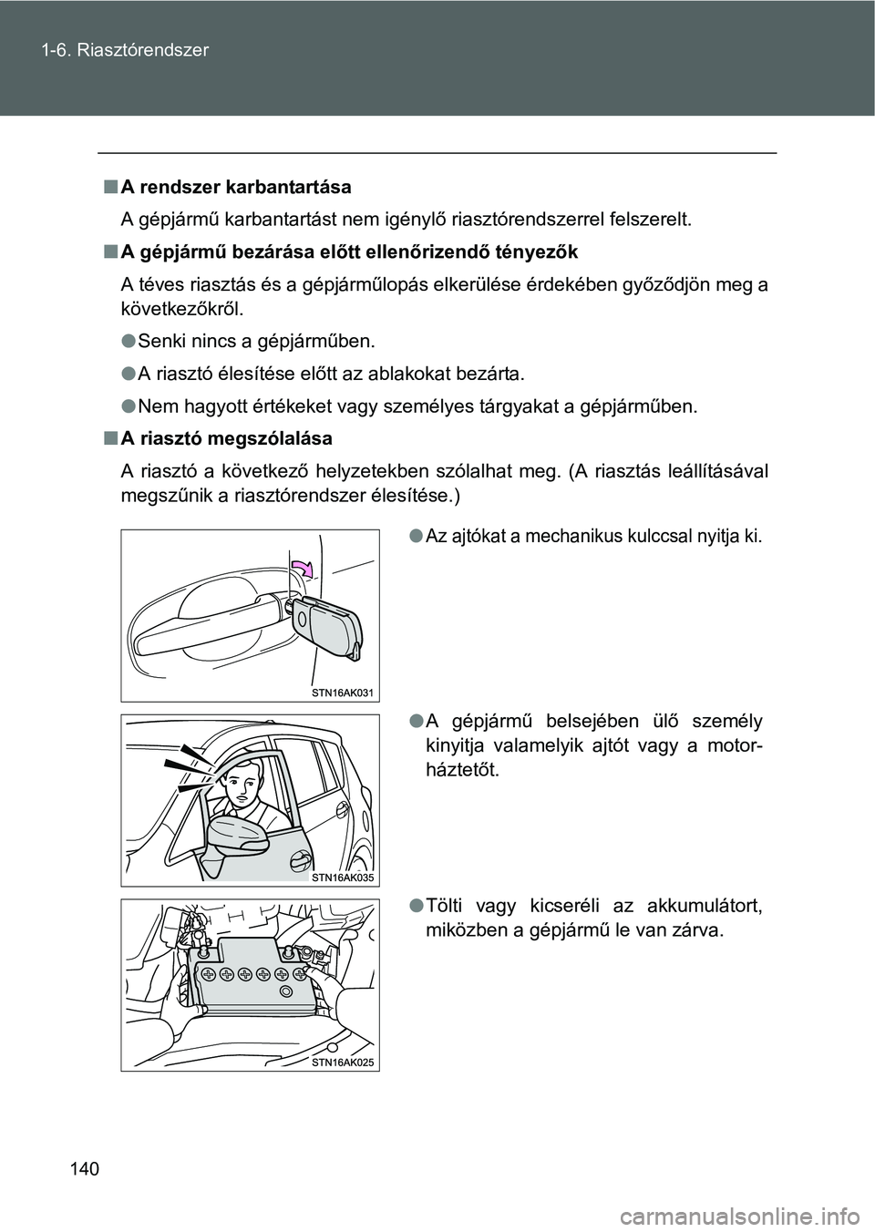 TOYOTA VERSO 2016  Kezelési útmutató (in Hungarian) 140 1-6. Riasztórendszer
A rendszer karbantartása
A gépjármű karbantartást nem igénylő riasztórendszerrel felszerelt.
A gépjármű bezárása előtt ellenőrizendő tényezők
A téves