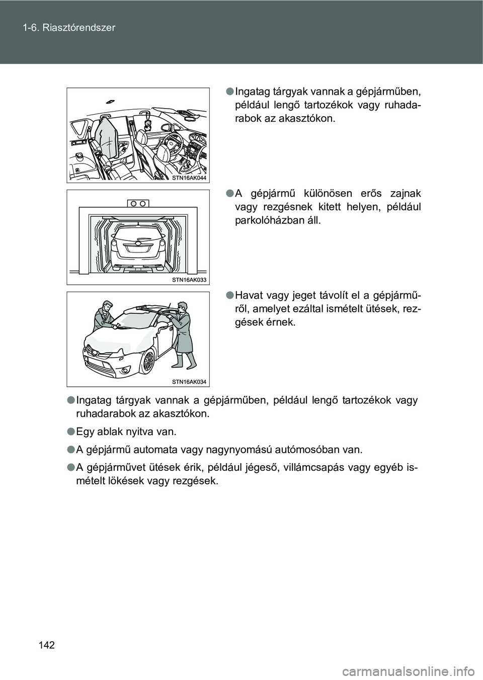 TOYOTA VERSO 2016 Kezelési útmutató (in Hungarian) 142 1-6. Riasztórendszer
Ingatag tárgyak vannak a gépjárműben, például lengő tartozékok vagy
ruhadarabok az akasztókon.
Egy ablak nyitva van.
A gépjármű automata vagy nagynyomás TOYOTA VERSO 2016 Kezelési útmutató (in Hungarian) 142 1-6. Riasztórendszer
Ingatag tárgyak vannak a gépjárműben, például lengő tartozékok vagy
ruhadarabok az akasztókon.
Egy ablak nyitva van.
A gépjármű automata vagy nagynyomás