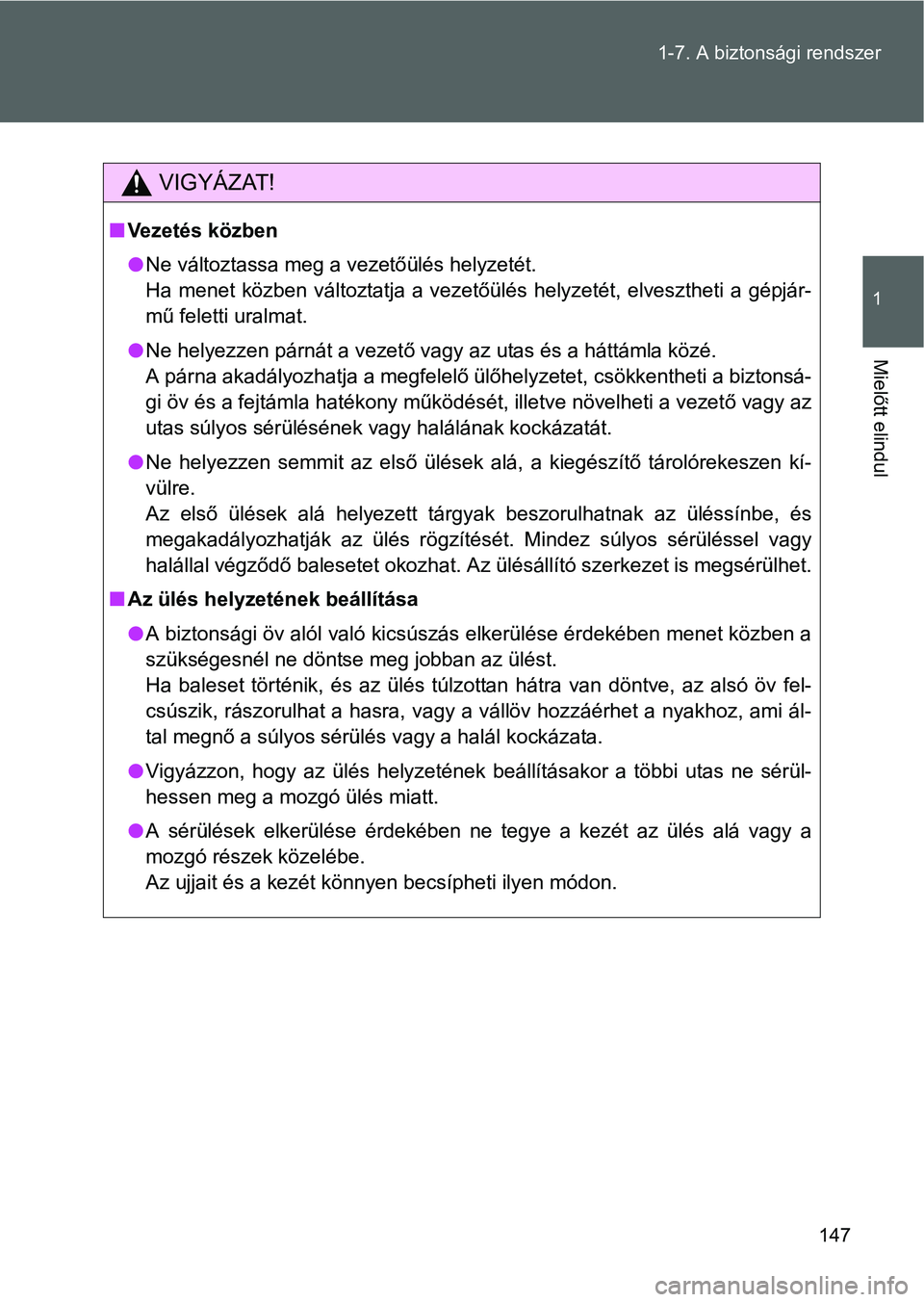TOYOTA VERSO 2016 Kezelési útmutató (in Hungarian) 147 1-7. A biztonsági rendszer
1
Mielőtt elindul
VIGYÁZAT!
Vezetés közben
Ne változtassa meg a vezetőülés helyzetét.
Ha menet közben változtatja a vezetőülés helyzetét, elveszthe TOYOTA VERSO 2016 Kezelési útmutató (in Hungarian) 147 1-7. A biztonsági rendszer
1
Mielőtt elindul
VIGYÁZAT!
Vezetés közben
Ne változtassa meg a vezetőülés helyzetét.
Ha menet közben változtatja a vezetőülés helyzetét, elveszthe