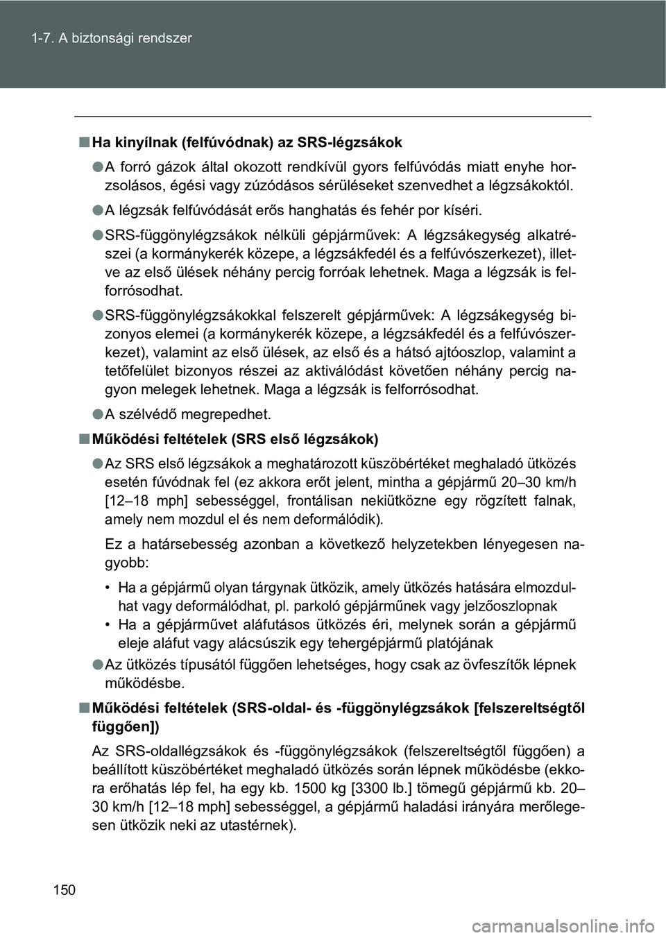 TOYOTA VERSO 2016 Kezelési útmutató (in Hungarian) 150 1-7. A biztonsági rendszer
Ha kinyílnak (felfúvódnak) az SRS-légzsákok
A forró gázok által okozott rendkívül gyors felfúvódás miatt enyhe hor-
zsolásos, égési vagy zúzódá TOYOTA VERSO 2016 Kezelési útmutató (in Hungarian) 150 1-7. A biztonsági rendszer
Ha kinyílnak (felfúvódnak) az SRS-légzsákok
A forró gázok által okozott rendkívül gyors felfúvódás miatt enyhe hor-
zsolásos, égési vagy zúzódá