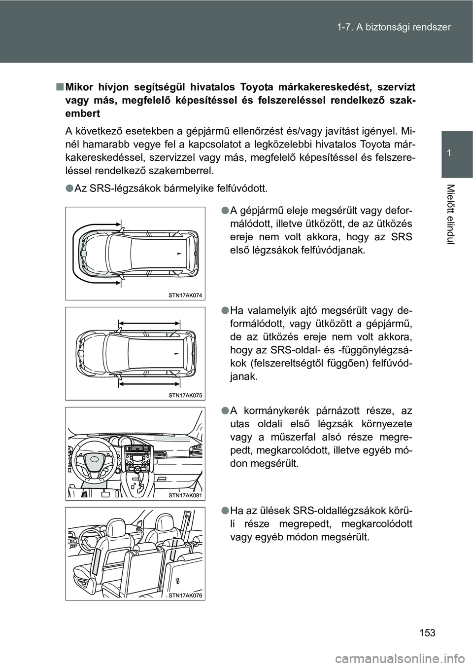 TOYOTA VERSO 2016 Kezelési útmutató (in Hungarian) 153 1-7. A biztonsági rendszer
1
Mielőtt elindul
Mikor hívjon segítségül hivatalos Toyota márkakereskedést, szervizt
vagy más, megfelelő képesítéssel és felszereléssel rendelkező sz TOYOTA VERSO 2016 Kezelési útmutató (in Hungarian) 153 1-7. A biztonsági rendszer
1
Mielőtt elindul
Mikor hívjon segítségül hivatalos Toyota márkakereskedést, szervizt
vagy más, megfelelő képesítéssel és felszereléssel rendelkező sz