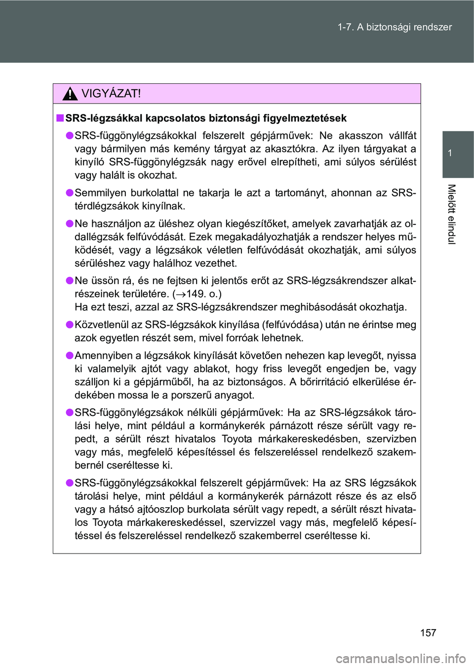 TOYOTA VERSO 2016 Kezelési útmutató (in Hungarian) 157 1-7. A biztonsági rendszer
1
Mielőtt elindul
VIGYÁZAT!
SRS-légzsákkal kapcsolatos biztonsági figyelmeztetések
SRS-függönylégzsákokkal felszerelt gépjárművek: Ne akasszon vállf TOYOTA VERSO 2016 Kezelési útmutató (in Hungarian) 157 1-7. A biztonsági rendszer
1
Mielőtt elindul
VIGYÁZAT!
SRS-légzsákkal kapcsolatos biztonsági figyelmeztetések
SRS-függönylégzsákokkal felszerelt gépjárművek: Ne akasszon vállf