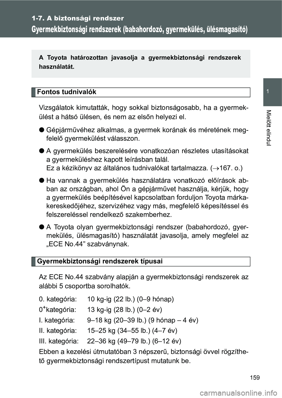 TOYOTA VERSO 2016 Kezelési útmutató (in Hungarian) 159
1
1-7. A biztonsági rendszer
Mielőtt elindul
Gyer mekbiztonsági rendszerek (babahordozó, gyer mekülés, ülésmagasító)
Fontos tudnivalók
Vizsgálatok kimutatták, hogy sokkal biztonságos TOYOTA VERSO 2016 Kezelési útmutató (in Hungarian) 159
1
1-7. A biztonsági rendszer
Mielőtt elindul
Gyer mekbiztonsági rendszerek (babahordozó, gyer mekülés, ülésmagasító)
Fontos tudnivalók
Vizsgálatok kimutatták, hogy sokkal biztonságos