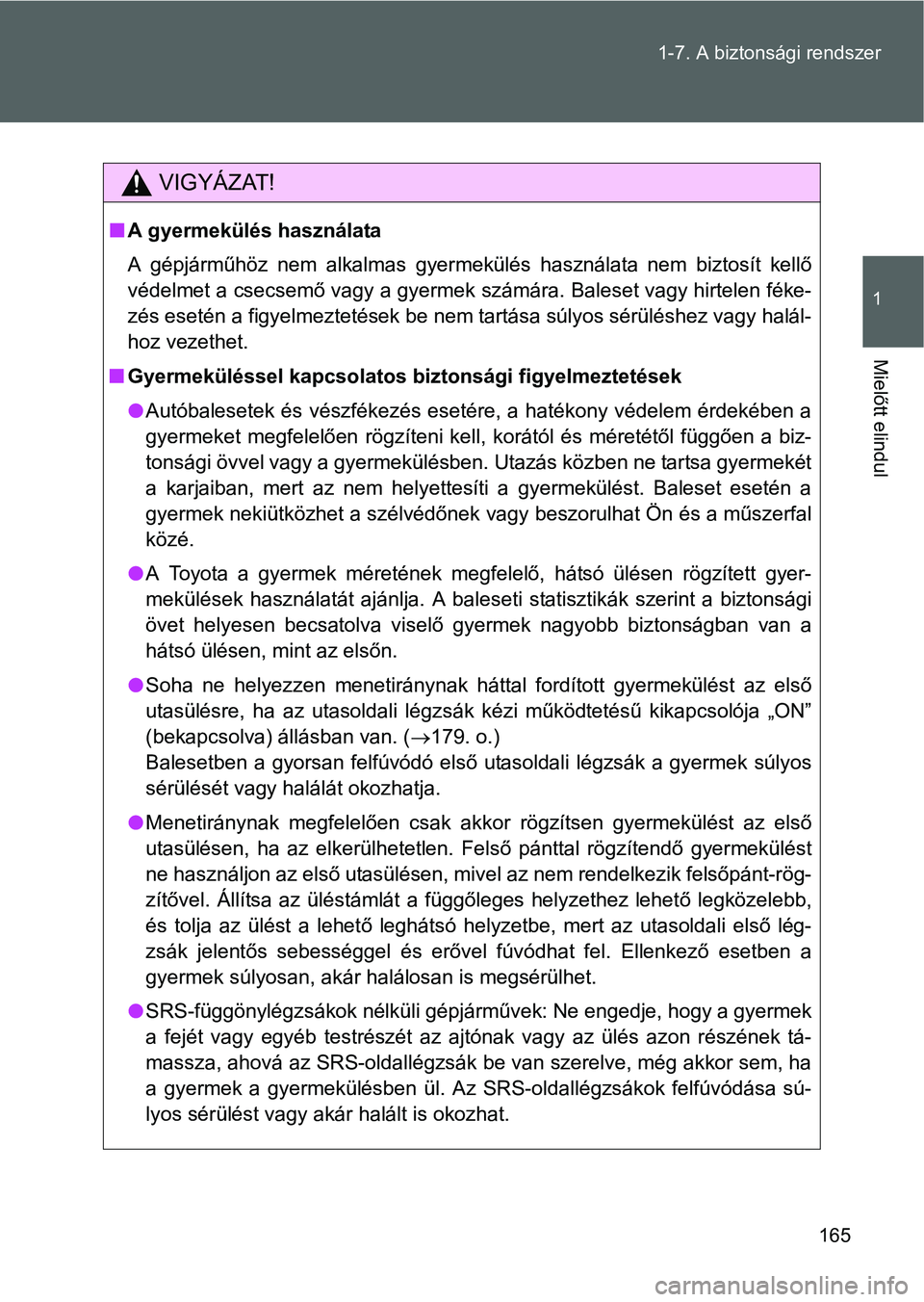 TOYOTA VERSO 2016  Kezelési útmutató (in Hungarian) 165 1-7. A biztonsági rendszer
1
Mielőtt elindul
VIGYÁZAT!
A gyermekülés használata
A gépjárműhöz nem alkalmas gyermekülés használata nem biztosít kellő
védelmet a csecsemő vagy a 