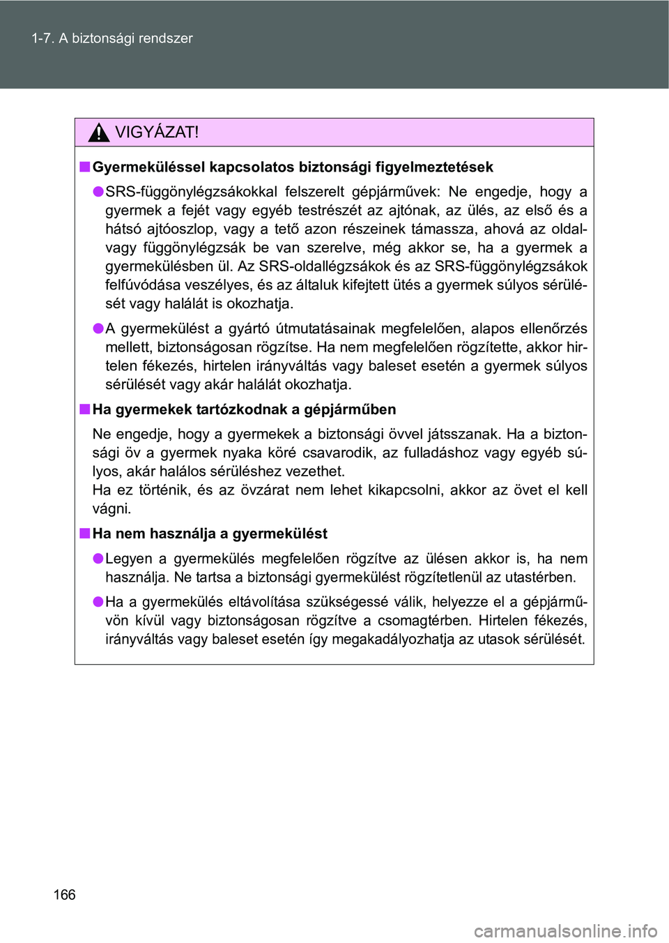 TOYOTA VERSO 2016  Kezelési útmutató (in Hungarian) 166 1-7. A biztonsági rendszer
VIGYÁZAT!
Gyermeküléssel kapcsolatos biztonsági figyelmeztetések
SRS-függönylégzsákokkal felszerelt gépjárművek: Ne engedje, hogy a
gyermek a fejét v