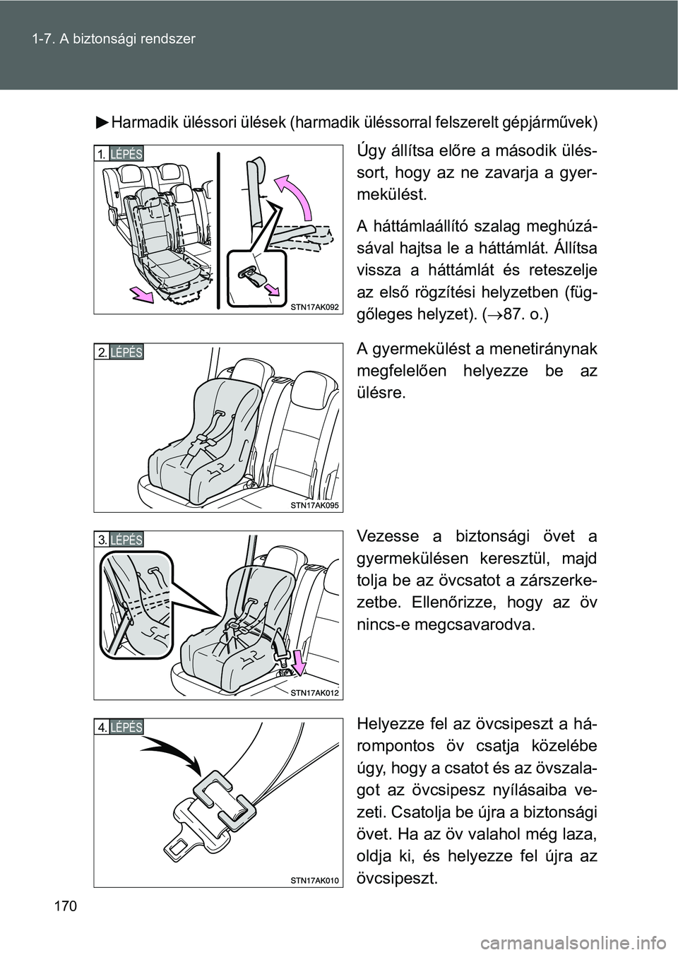 TOYOTA VERSO 2016  Kezelési útmutató (in Hungarian) 170 1-7. A biztonsági rendszer
Harmadik üléssori ülések (harmadik üléssorral felszerelt gépjárművek)
Úgy állítsa előre a második ülés-
sort, hogy az ne zavarja a gyer-
mekülést.
A h