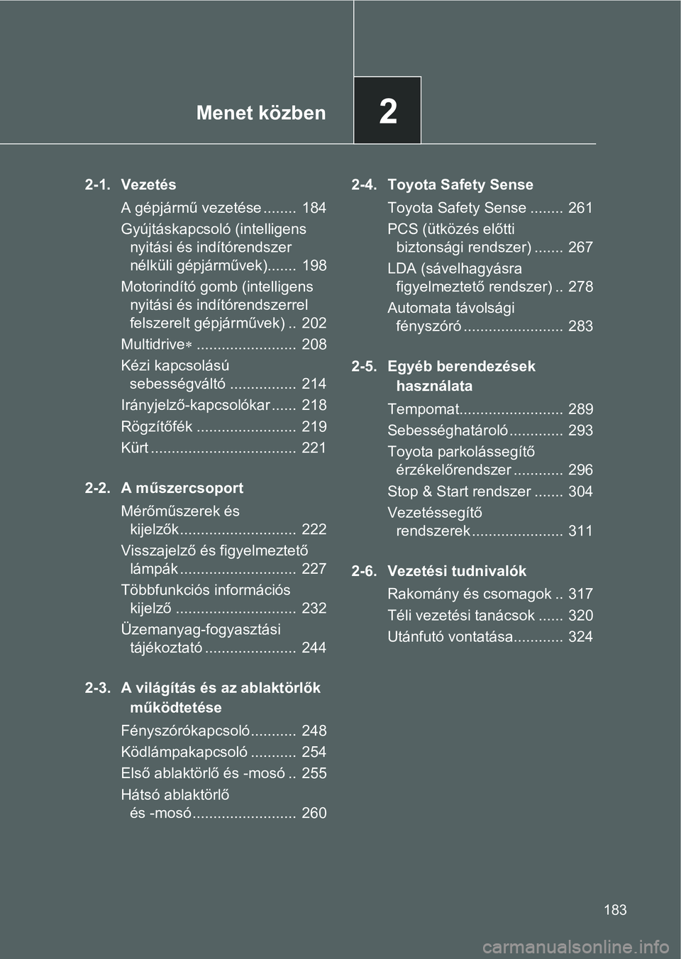 TOYOTA VERSO 2016 Kezelési útmutató (in Hungarian) 2Menet közben
183
2-1. Vezetés
A gépjármű vezetése ........ 184
Gyújtáskapcsoló (intelligens
nyitási és indítórendszer
nélküli gépjárművek)....... 198
Motorindító gomb (intelli TOYOTA VERSO 2016 Kezelési útmutató (in Hungarian) 2Menet közben
183
2-1. Vezetés
A gépjármű vezetése ........ 184
Gyújtáskapcsoló (intelligens
nyitási és indítórendszer
nélküli gépjárművek)....... 198
Motorindító gomb (intelli