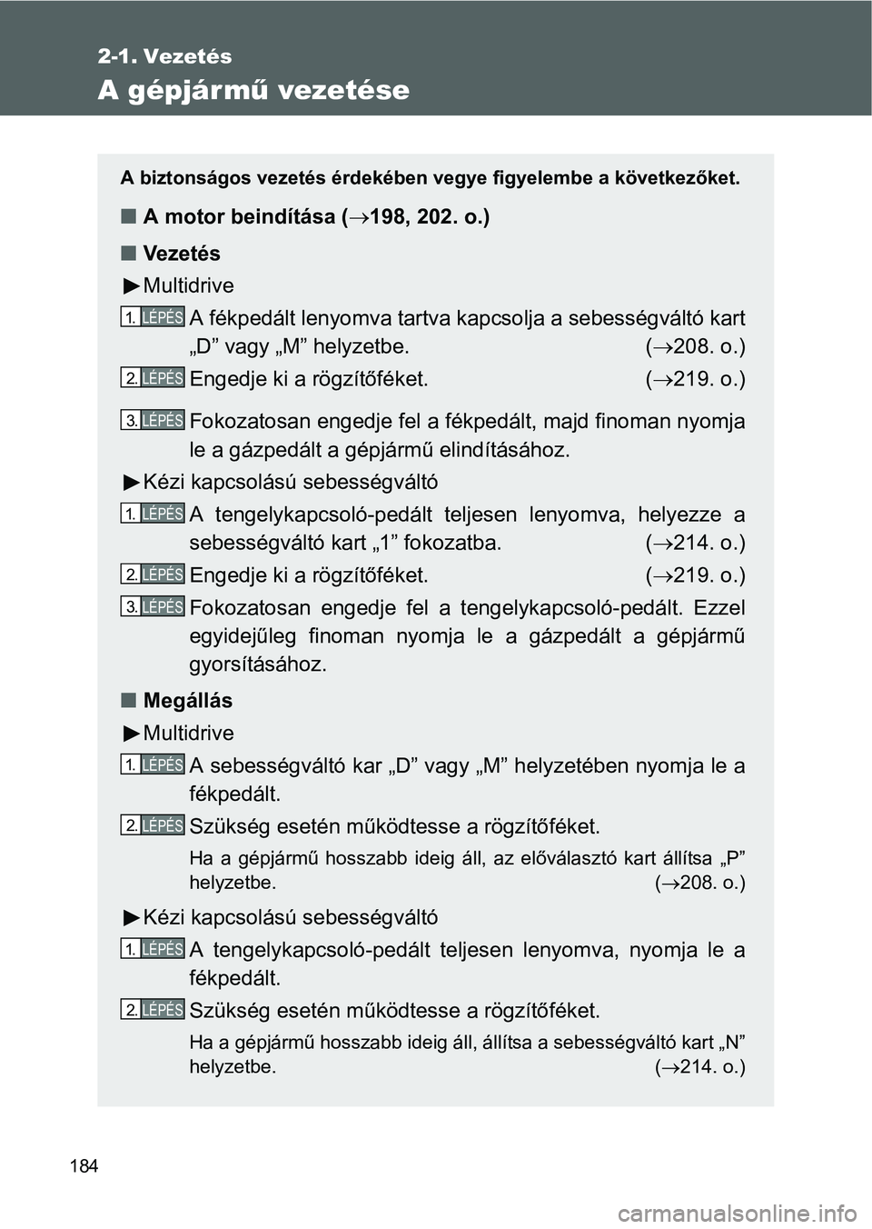 TOYOTA VERSO 2016 Kezelési útmutató (in Hungarian) 184
2-1. Vezetés
A gépjármű vezetése
A biztonságos vezetés érdekében vegye figyelembe a következőket.
A motor beindítása (198, 202. o.)
Vezetés
Multidrive
A fékpedált lenyomva TOYOTA VERSO 2016 Kezelési útmutató (in Hungarian) 184
2-1. Vezetés
A gépjármű vezetése
A biztonságos vezetés érdekében vegye figyelembe a következőket.
A motor beindítása (198, 202. o.)
Vezetés
Multidrive
A fékpedált lenyomva