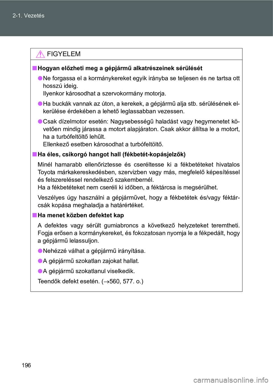 TOYOTA VERSO 2016  Kezelési útmutató (in Hungarian) 196 2-1. Vezetés
FIGYELEM
Hogyan előzheti meg a gépjármű alkatrészeinek sérülését
Ne forgassa el a kormánykereket egyik irányba se teljesen és ne tartsa ott
hosszú ideig. 
Ilyenkor