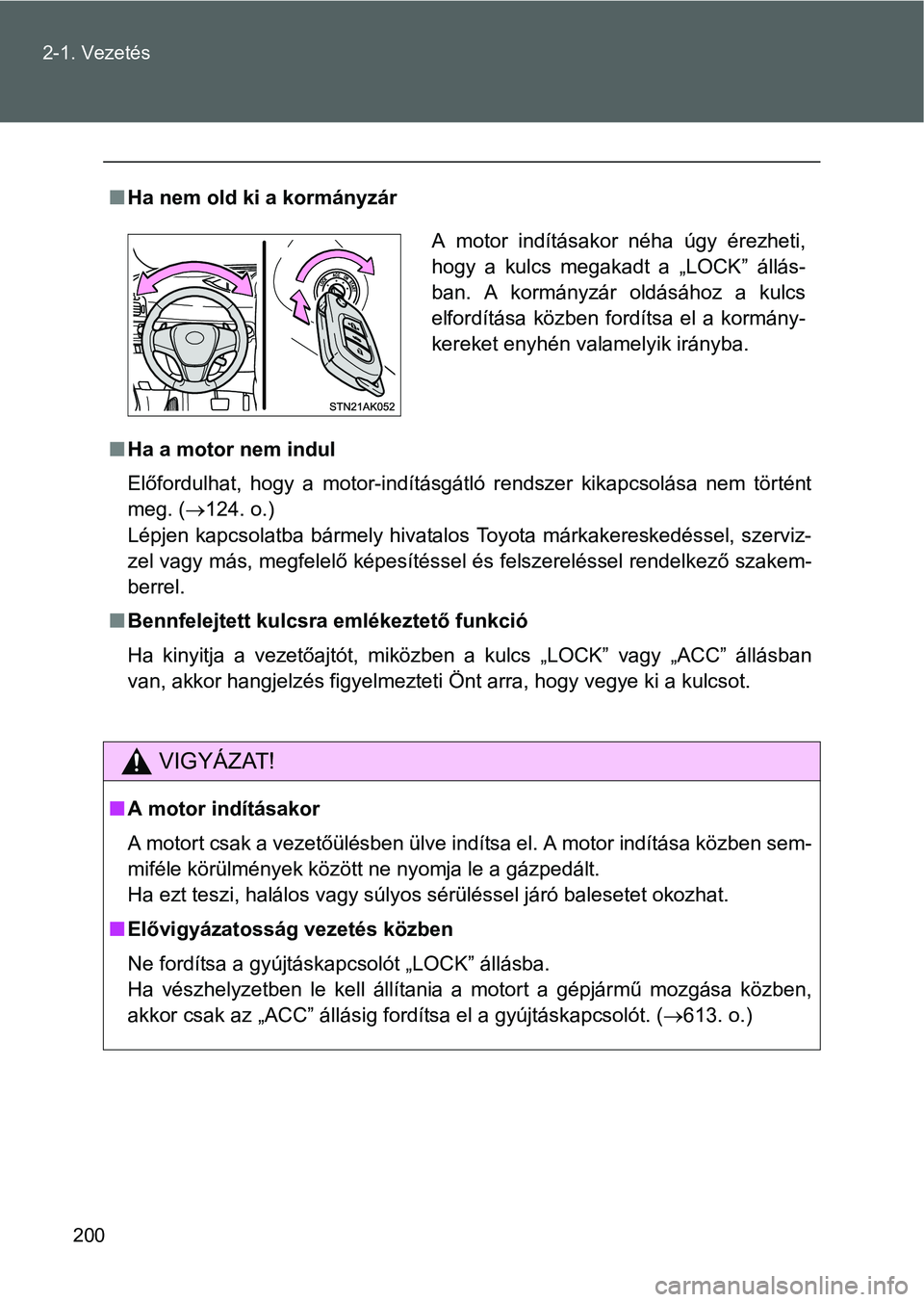 TOYOTA VERSO 2016  Kezelési útmutató (in Hungarian) 200 2-1. Vezetés
Ha nem old ki a kormányzár
Ha a motor nem indul
Előfordulhat, hogy a motor-indításgátló rendszer kikapcsolása nem történt
meg. (124. o.)
Lépjen kapcsolatba bárme