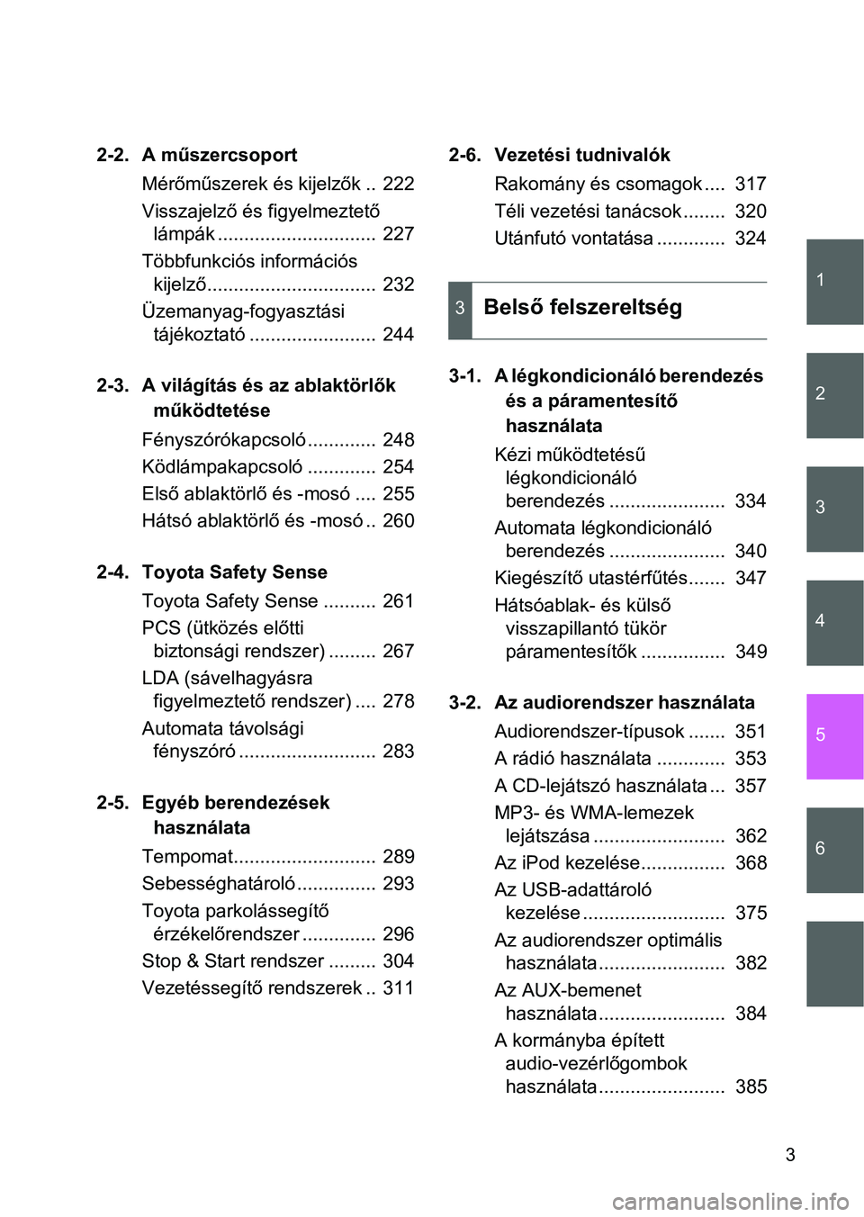 TOYOTA VERSO 2016  Kezelési útmutató (in Hungarian) 1
2
3
4
5
6
3
2-2. A műszercsoport
Mérőműszerek és kijelzők ..  222
Visszajelző és figyelmeztető 
lámpák ..............................  227
Többfunkciós információs 
kijelző..........