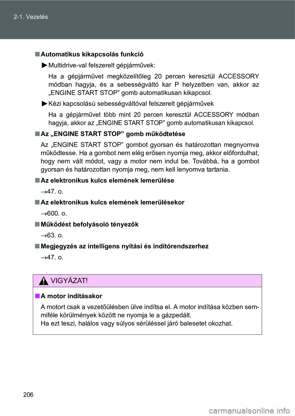 TOYOTA VERSO 2016 Kezelési útmutató (in Hungarian) 206 2-1. Vezetés
Automatikus kikapcsolás funkció
Multidrive-val felszerelt gépjárművek:
Ha a gépjárművet megközelítőleg 20 percen keresztül ACCESSORY
módban hagyja, és a sebességvá TOYOTA VERSO 2016 Kezelési útmutató (in Hungarian) 206 2-1. Vezetés
Automatikus kikapcsolás funkció
Multidrive-val felszerelt gépjárművek:
Ha a gépjárművet megközelítőleg 20 percen keresztül ACCESSORY
módban hagyja, és a sebességvá