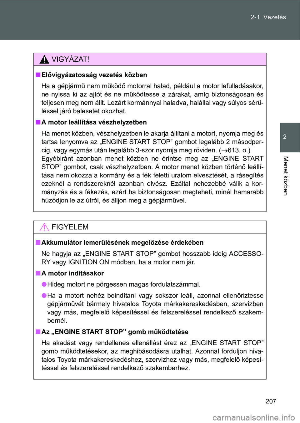 TOYOTA VERSO 2016 Kezelési útmutató (in Hungarian) 207 2-1. Vezetés
2
Menet közben
VIGYÁZAT!
Elővigyázatosság vezetés közben
Ha a gépjármű nem működő motorral halad, például a motor lefulladásakor,
ne nyissa ki az ajtót és ne mű TOYOTA VERSO 2016 Kezelési útmutató (in Hungarian) 207 2-1. Vezetés
2
Menet közben
VIGYÁZAT!
Elővigyázatosság vezetés közben
Ha a gépjármű nem működő motorral halad, például a motor lefulladásakor,
ne nyissa ki az ajtót és ne mű
