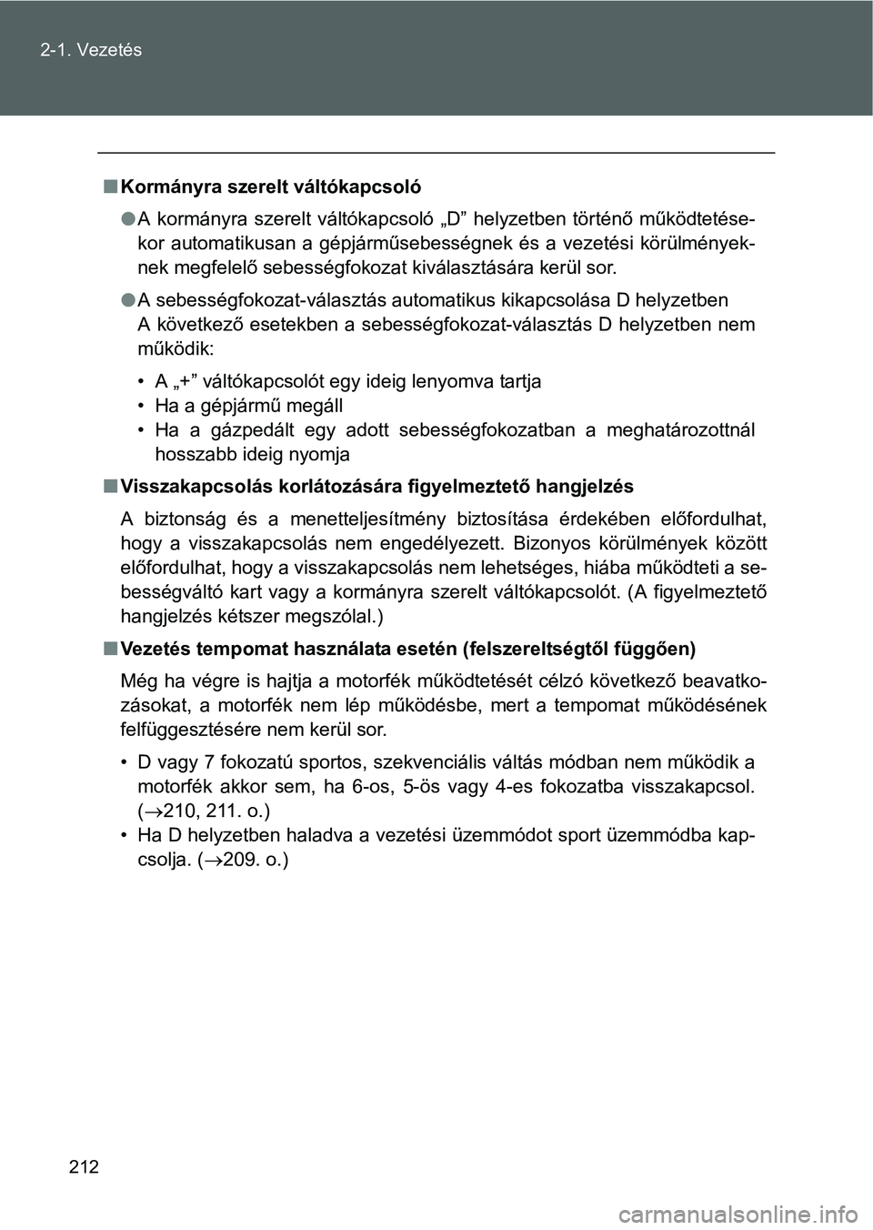 TOYOTA VERSO 2016  Kezelési útmutató (in Hungarian) 212 2-1. Vezetés
Kormányra szerelt váltókapcsoló
A kormányra szerelt váltókapcsoló „D” helyzetben történő működtetése-
kor automatikusan a gépjárműsebességnek és a vezet