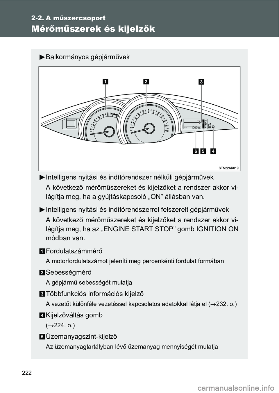 TOYOTA VERSO 2016 Kezelési útmutató (in Hungarian) 222
2-2. A műszercsoport
Mérőműszerek és kijelzők
Balkormányos gépjárművek
Intelligens nyitási és indítórendszer nélküli gépjárművek
A következő mérőműszereket és kijelzőket TOYOTA VERSO 2016 Kezelési útmutató (in Hungarian) 222
2-2. A műszercsoport
Mérőműszerek és kijelzők
Balkormányos gépjárművek
Intelligens nyitási és indítórendszer nélküli gépjárművek
A következő mérőműszereket és kijelzőket