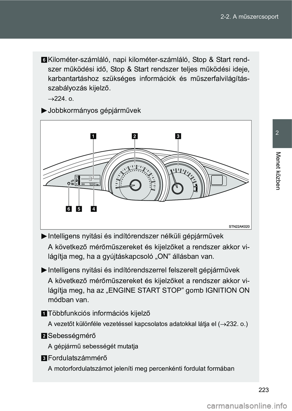 TOYOTA VERSO 2016 Kezelési útmutató (in Hungarian) 223 2-2. A műszercsoport
2
Menet közben
Kilométer-számláló, napi kilométer-számláló, Stop & Start rend-
szer működési idő, Stop & Start rendszer teljes működési ideje,
karbantartásho TOYOTA VERSO 2016 Kezelési útmutató (in Hungarian) 223 2-2. A műszercsoport
2
Menet közben
Kilométer-számláló, napi kilométer-számláló, Stop & Start rend-
szer működési idő, Stop & Start rendszer teljes működési ideje,
karbantartásho