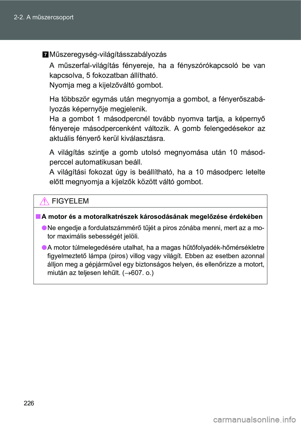 TOYOTA VERSO 2016 Kezelési útmutató (in Hungarian) 226 2-2. A műszercsoport
Műszeregység-világításszabályozás
A műszerfal-világítás fényereje, ha a fényszórókapcsoló be van
kapcsolva, 5 fokozatban állítható.
Nyomja meg a kijelzőv TOYOTA VERSO 2016 Kezelési útmutató (in Hungarian) 226 2-2. A műszercsoport
Műszeregység-világításszabályozás
A műszerfal-világítás fényereje, ha a fényszórókapcsoló be van
kapcsolva, 5 fokozatban állítható.
Nyomja meg a kijelzőv